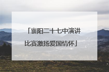 襄阳二十七中演讲比赛激扬爱国情怀